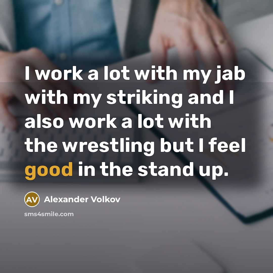 “I work a lot with my jab with my striking and I also work a lot with the wrestling but I feel good in the stand up.” quote by Alexander Volkov