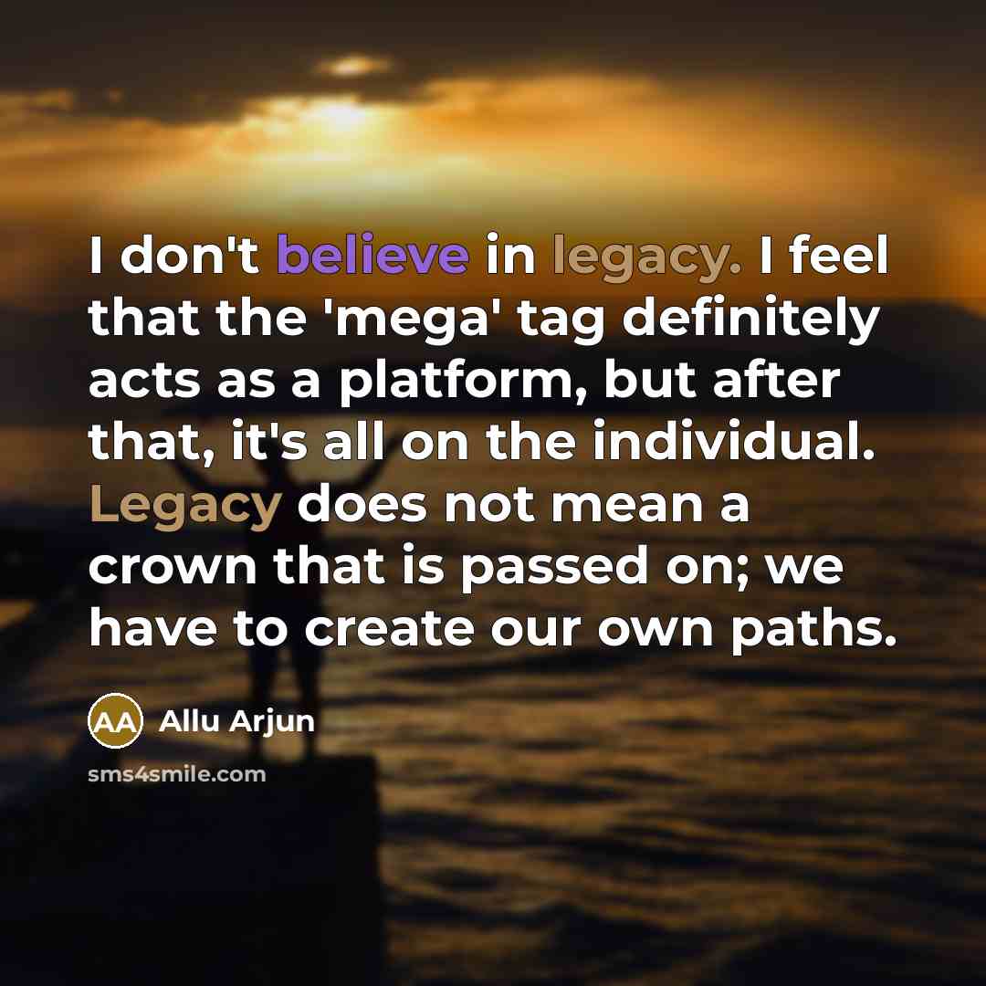 “I don't believe in legacy. I feel that the 'mega'…” quote by Allu Arjun