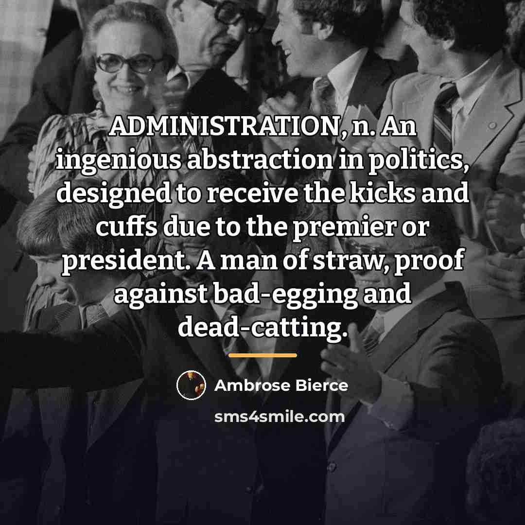 “ADMINISTRATION, n. An ingenious abstraction in politics, designed to receive…” quote by Ambrose Bierce