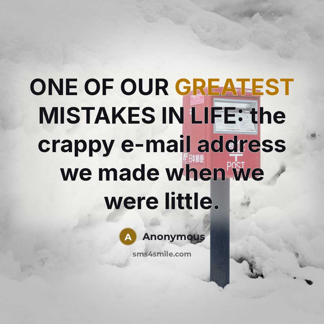 “ONE OF OUR GREATEST MISTAKES IN LIFE: the crappy e-mail…” quote by Anonymous
