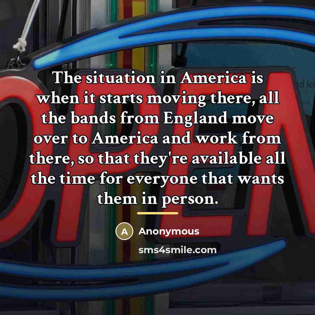 “The situation in America is when it starts moving there,…” quote by Anonymous