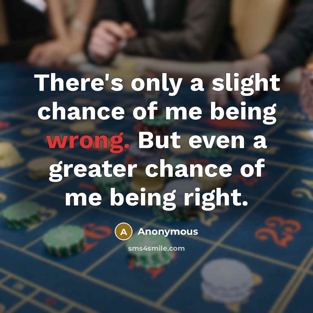 “There's only a slight chance of me being wrong. But…” quote by Anonymous