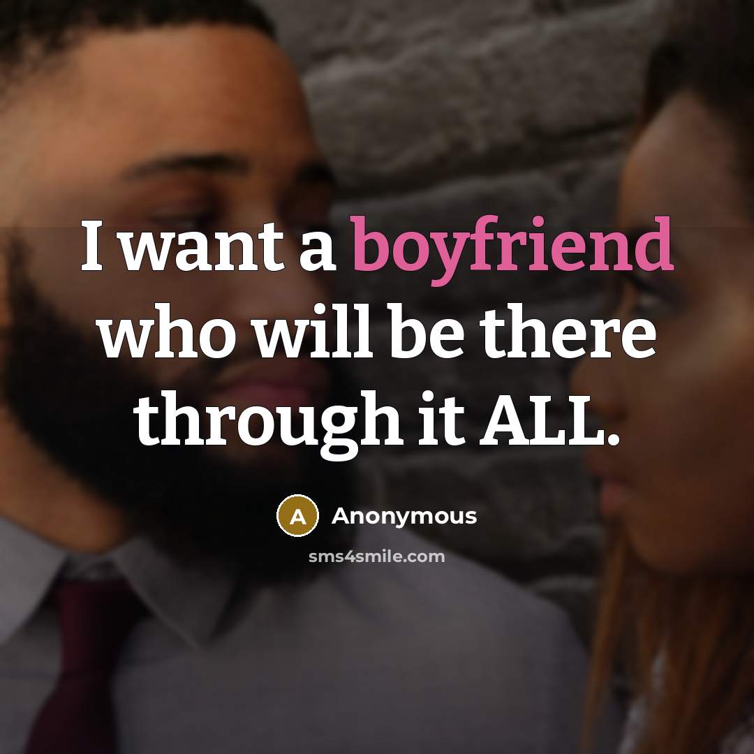 “I want a boyfriend who will be there through it ALL.” quote by Anonymous