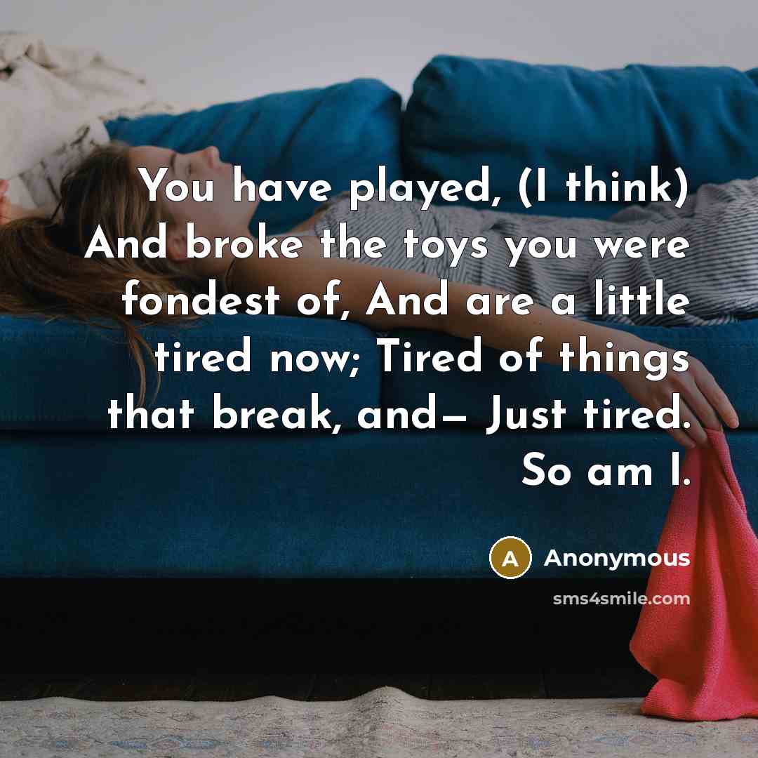 “You have played, (I think) And broke the toys you…” quote by Anonymous