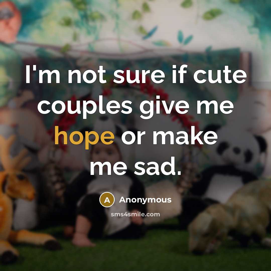 “I'm not sure if cute couples give me hope or…” quote by Anonymous