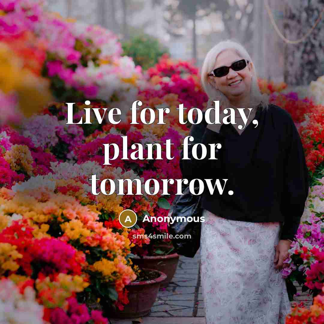 “Live for today, plant for tomorrow.…” quote by Anonymous