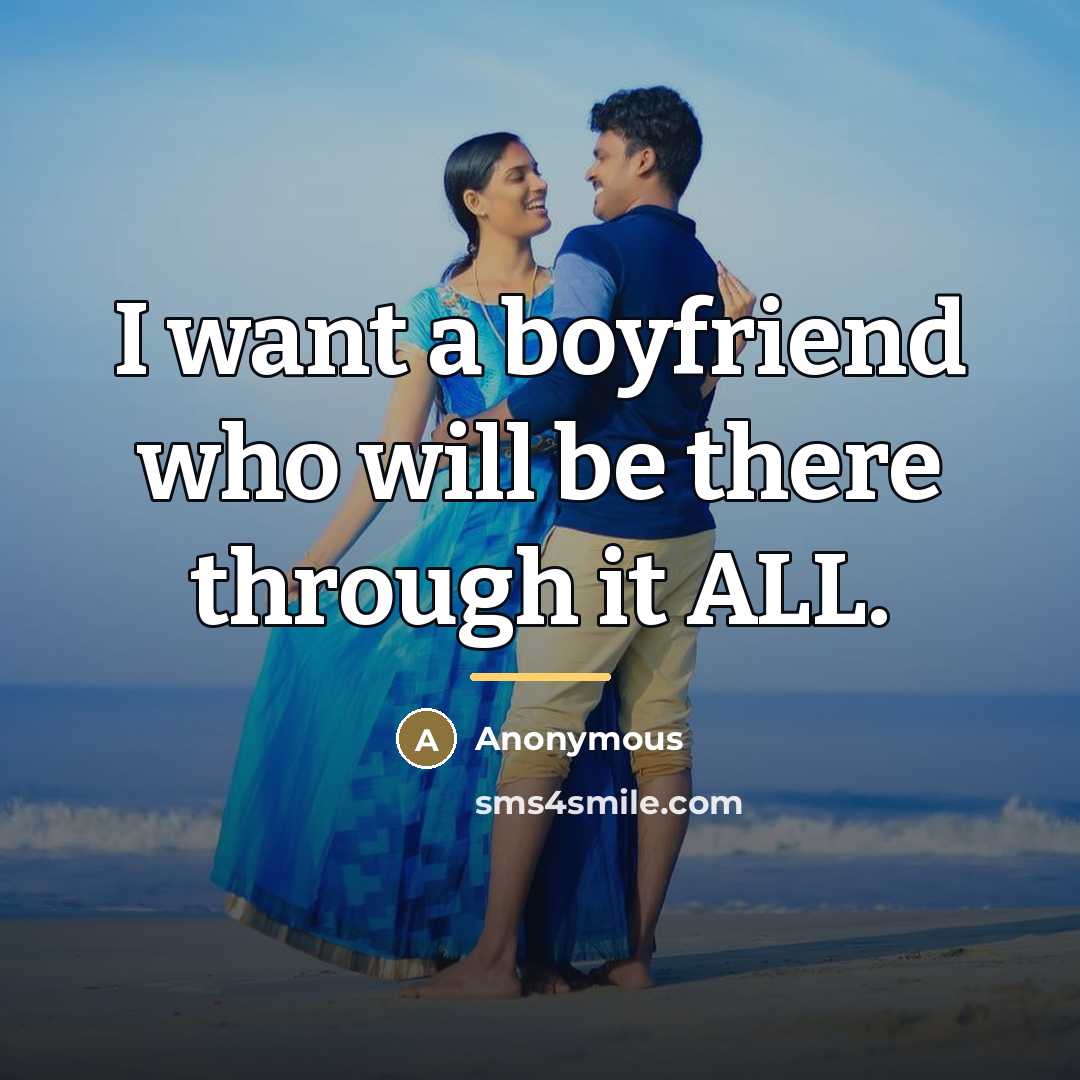 “I want a boyfriend who will be there through it…” quote by Anonymous