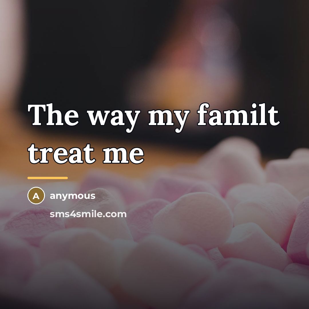 “The way my familt treat me…” quote by Anymous