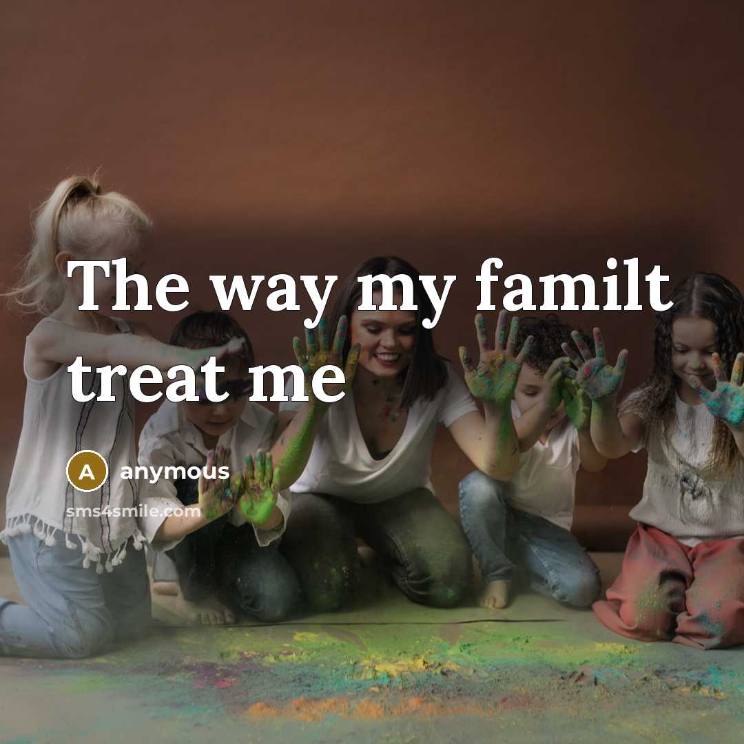 “The way my familt treat me” quote by Anymous