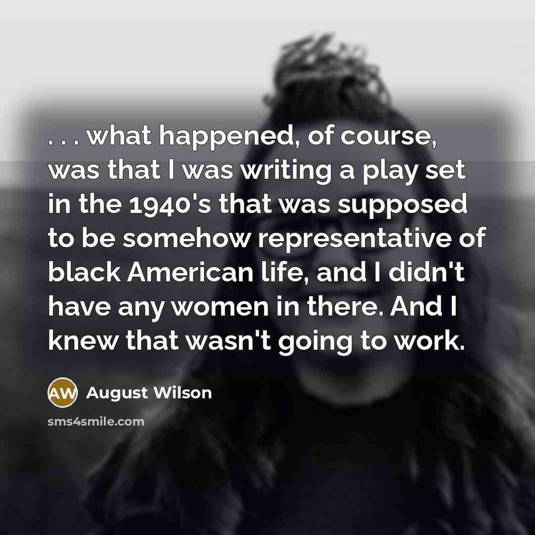 “. . . what happened, of course, was that I…” quote by August Wilson