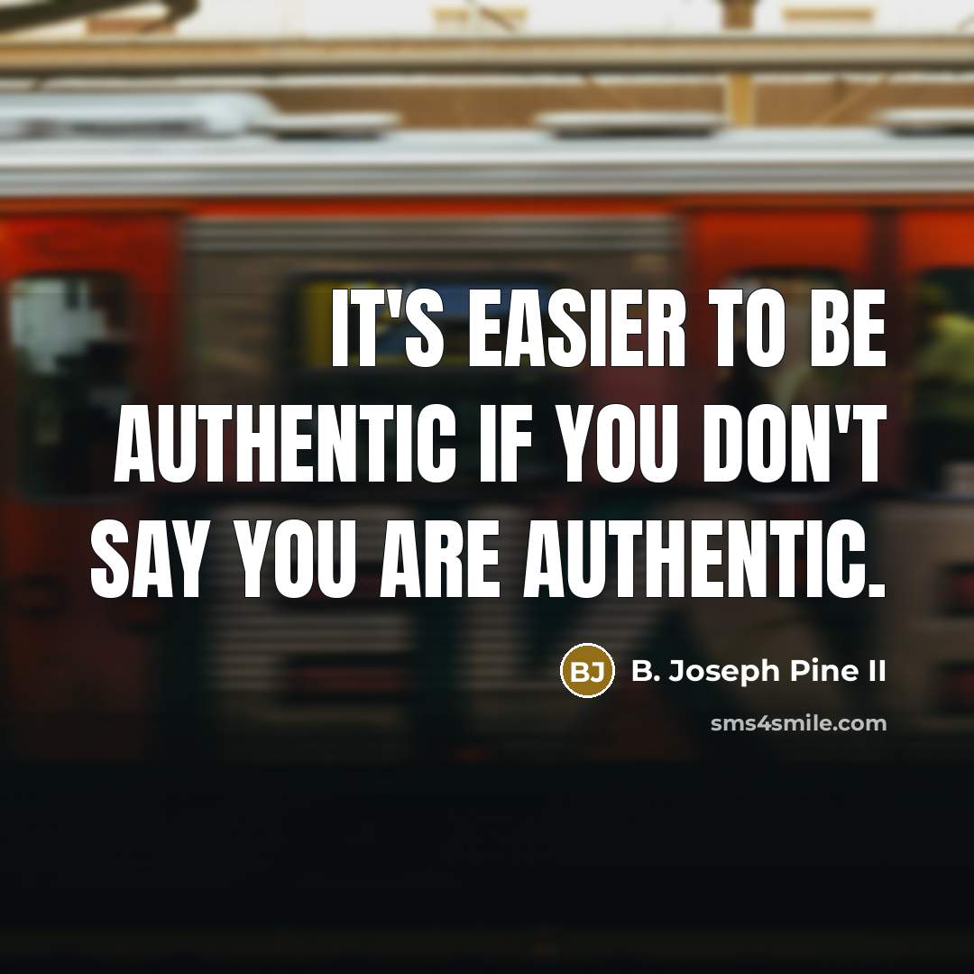 “It's easier to be authentic if you don't say you…” quote by B. Joseph Pine II