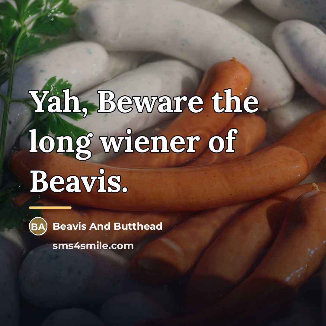 “Yah, Beware the long wiener of Beavis.…” quote by Beavis And Butthead