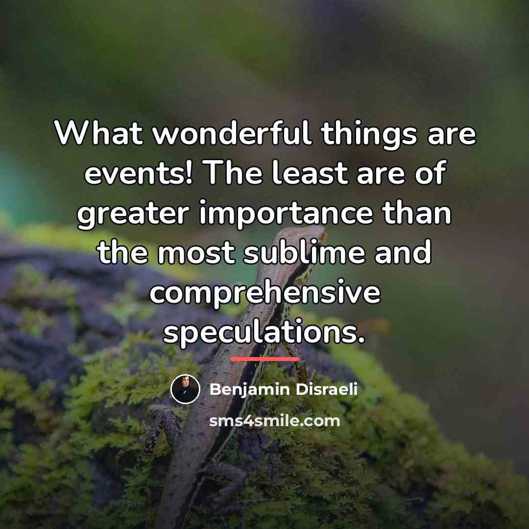 “What wonderful things are events! The least are of greater…” quote by Benjamin Disraeli
