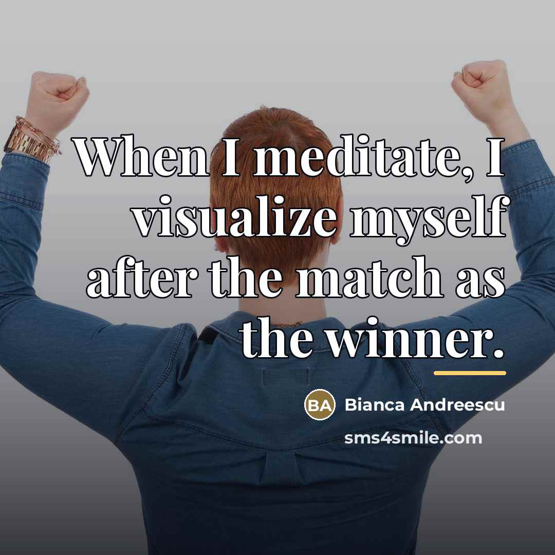 “When I meditate, I visualize myself after the match as…” quote by Bianca Andreescu