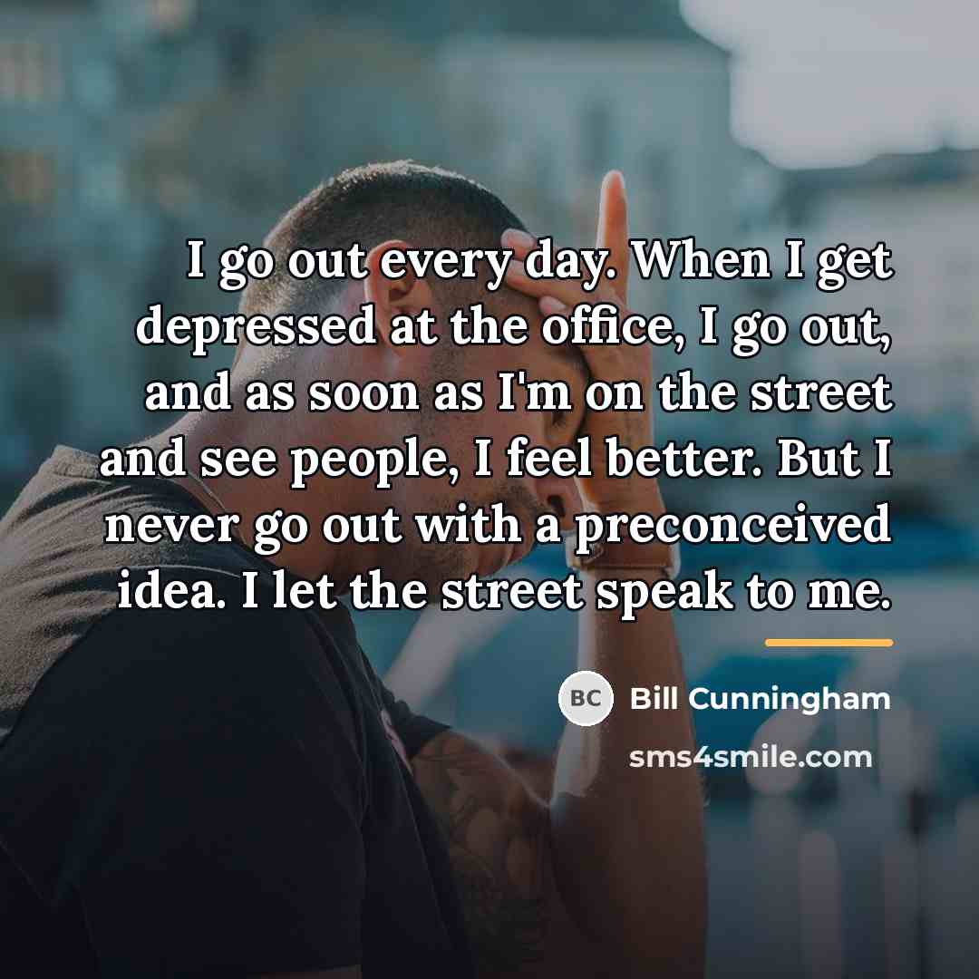 “I go out every day. When I get depressed at…” quote by Bill Cunningham
