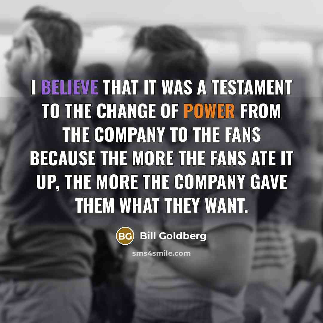 “I believe that it was a testament to the change…” quote by Bill Goldberg