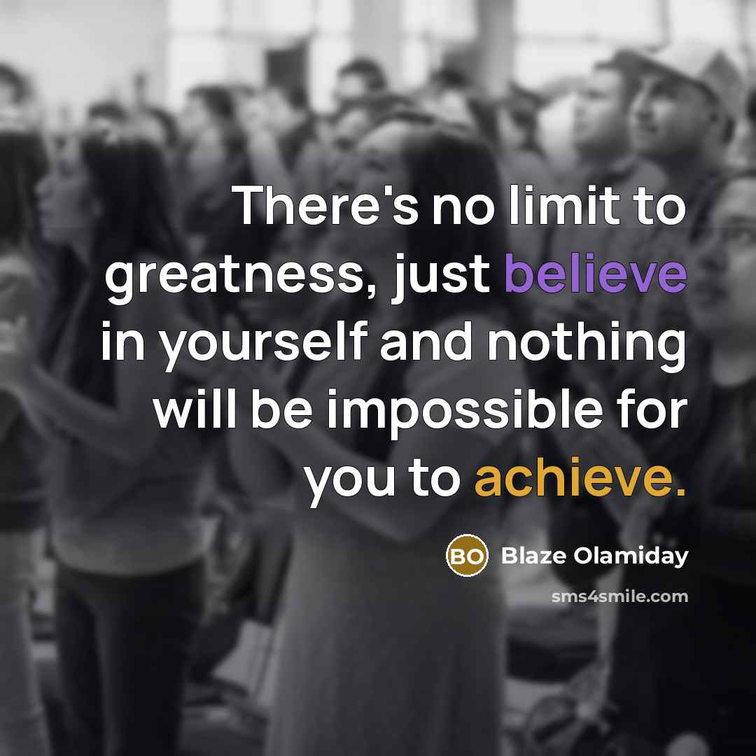“There's no limit to greatness, just believe in yourself and…” quote by Blaze Olamiday