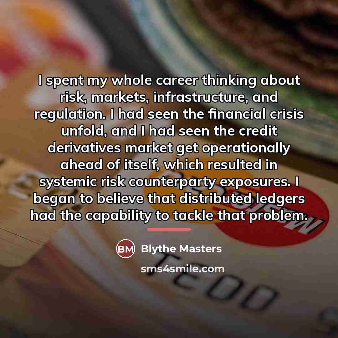 “I spent my whole career thinking about risk, markets, infrastructure,…” quote by Blythe Masters