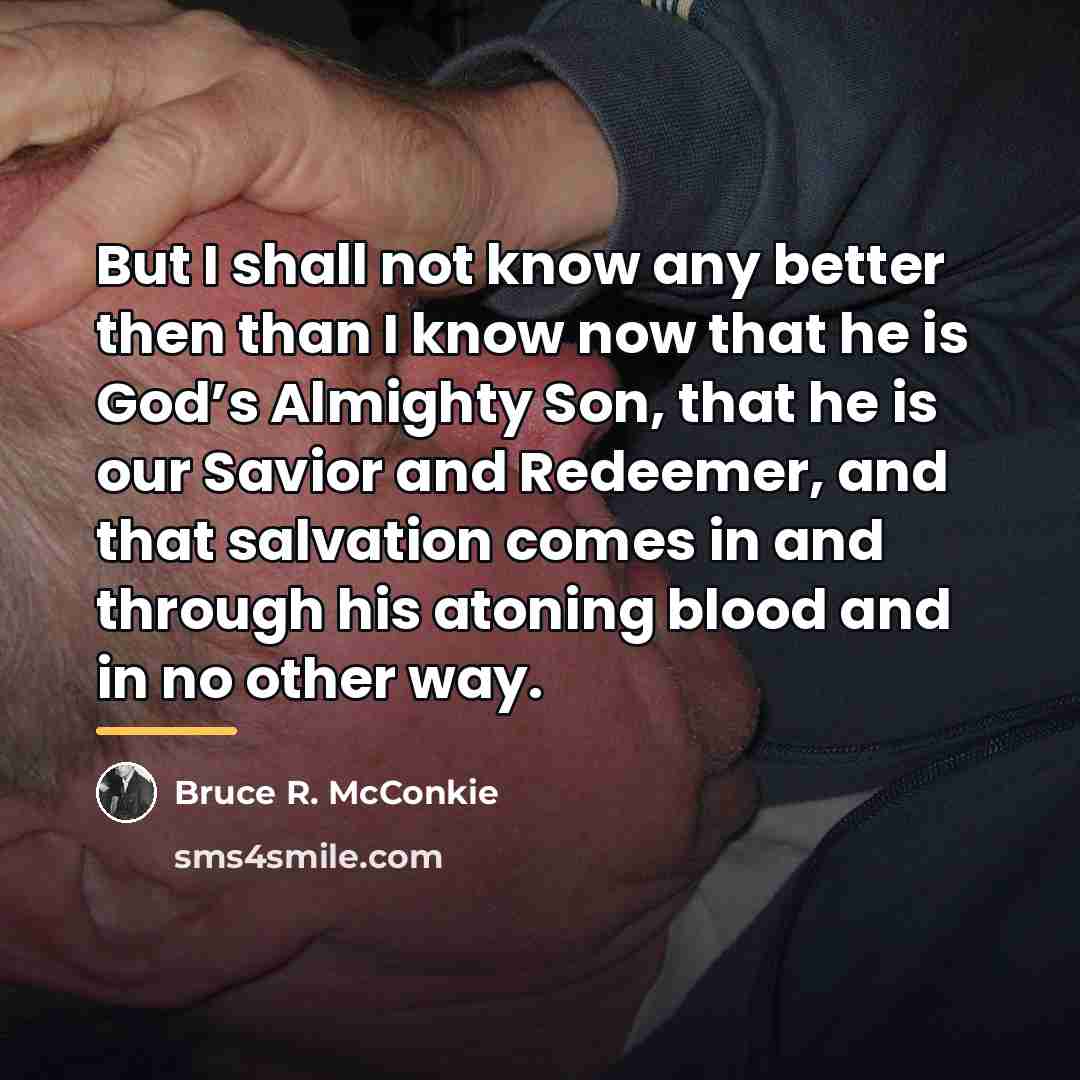 “But I shall not know any better then than I…” quote by Bruce R. McConkie