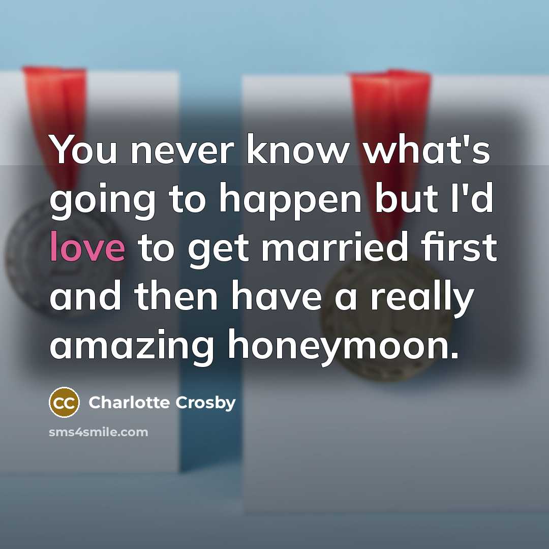 “You never know what's going to happen but I'd love…” quote by Charlotte Crosby