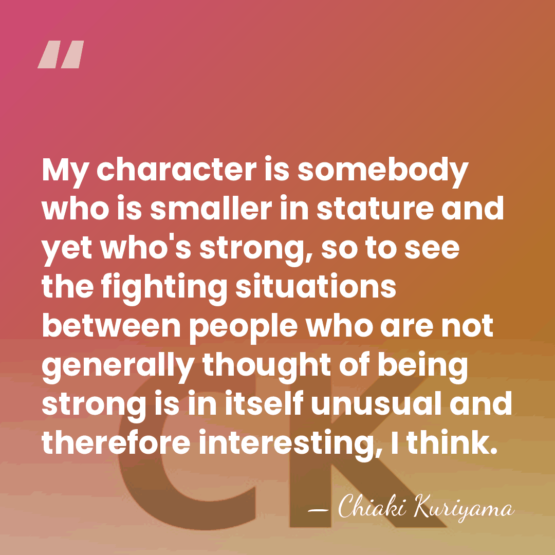 My character is somebody who is smaller in stature and yet who's&hellip; - Chiaki Kuriyama
