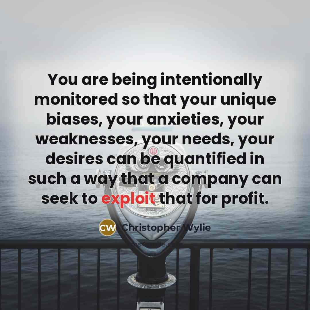 “You are being intentionally monitored so that your unique biases,…” quote by Christopher Wylie