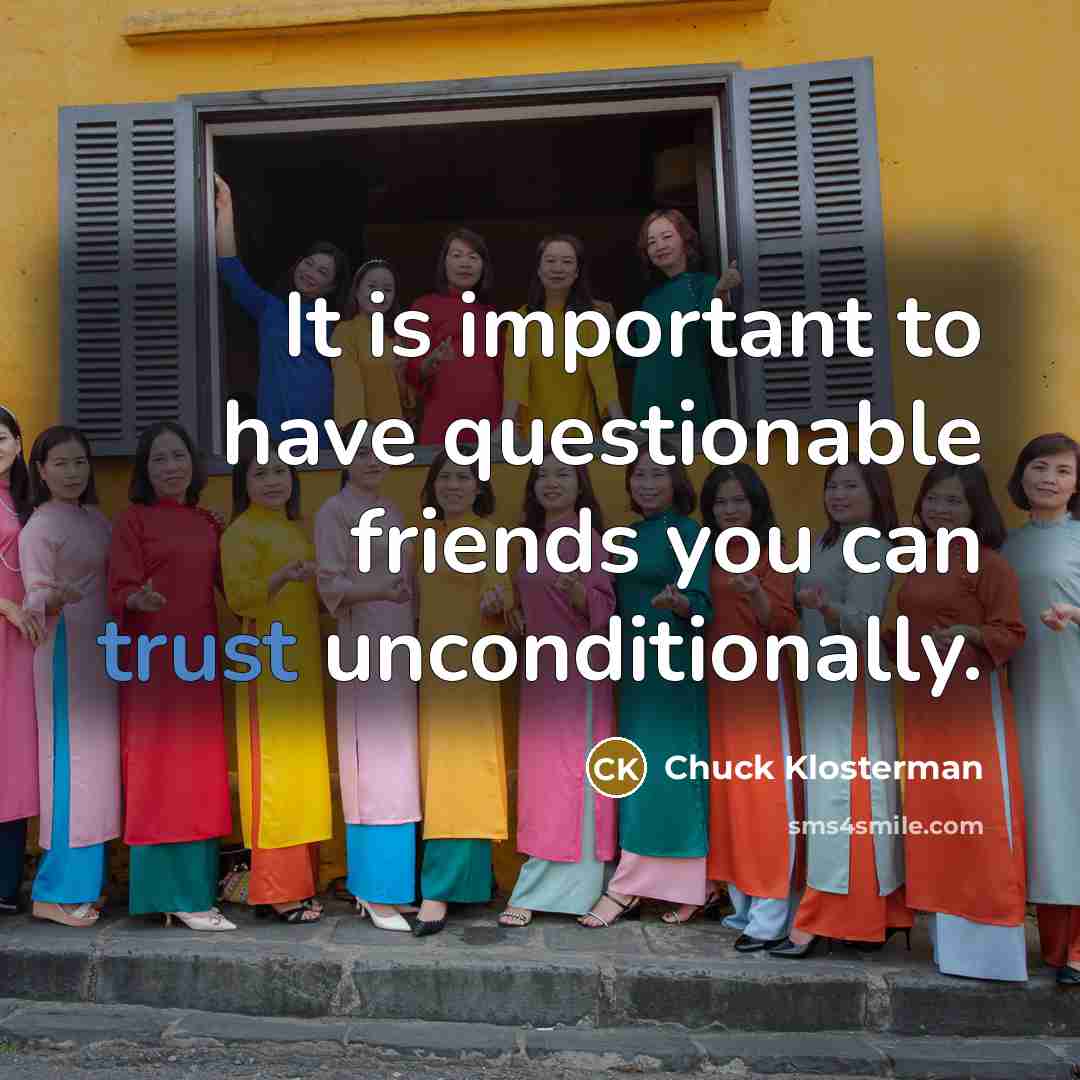 “It is important to have questionable friends you can trust…” quote by Chuck Klosterman