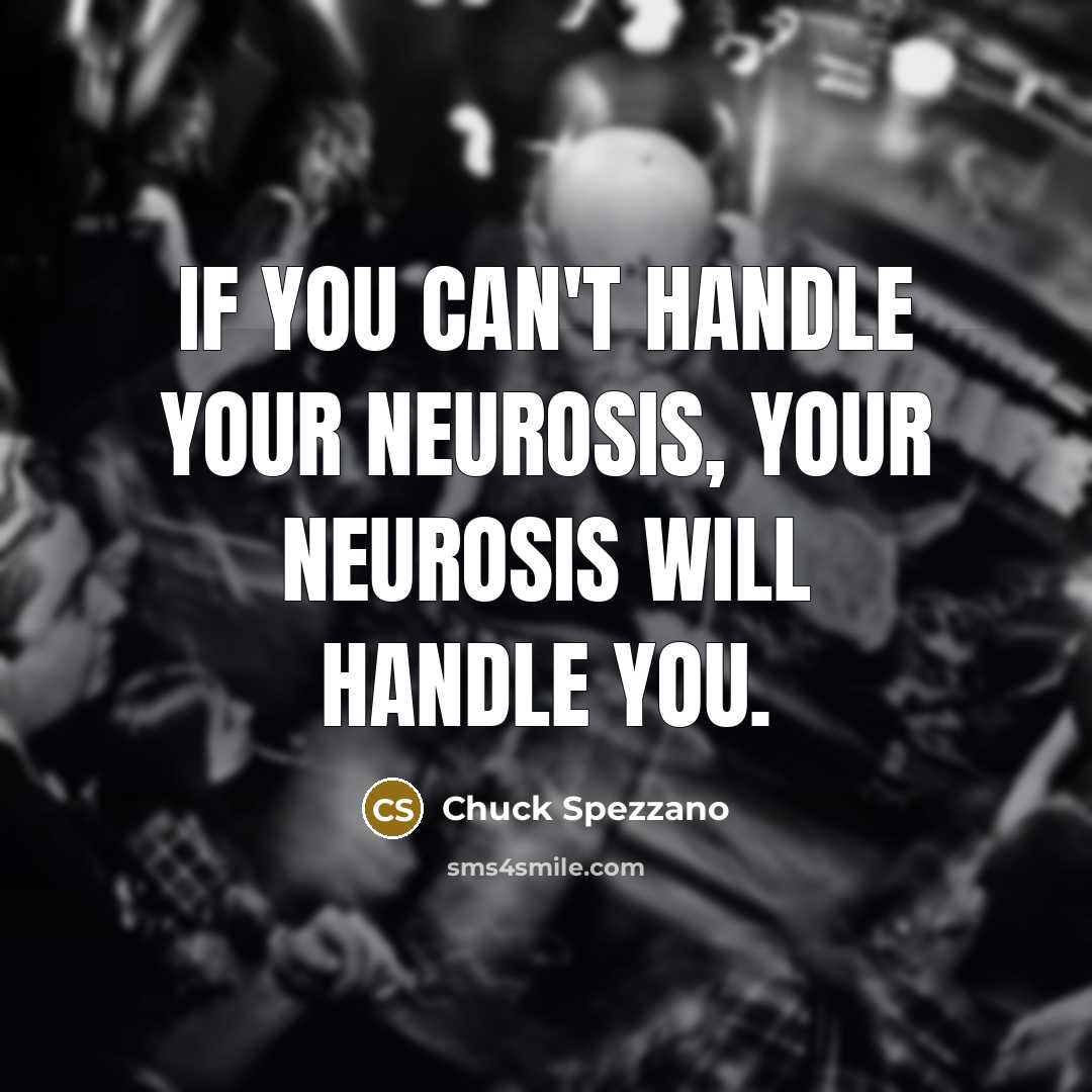“If you can't handle your neurosis, your neurosis will handle…” quote by Chuck Spezzano