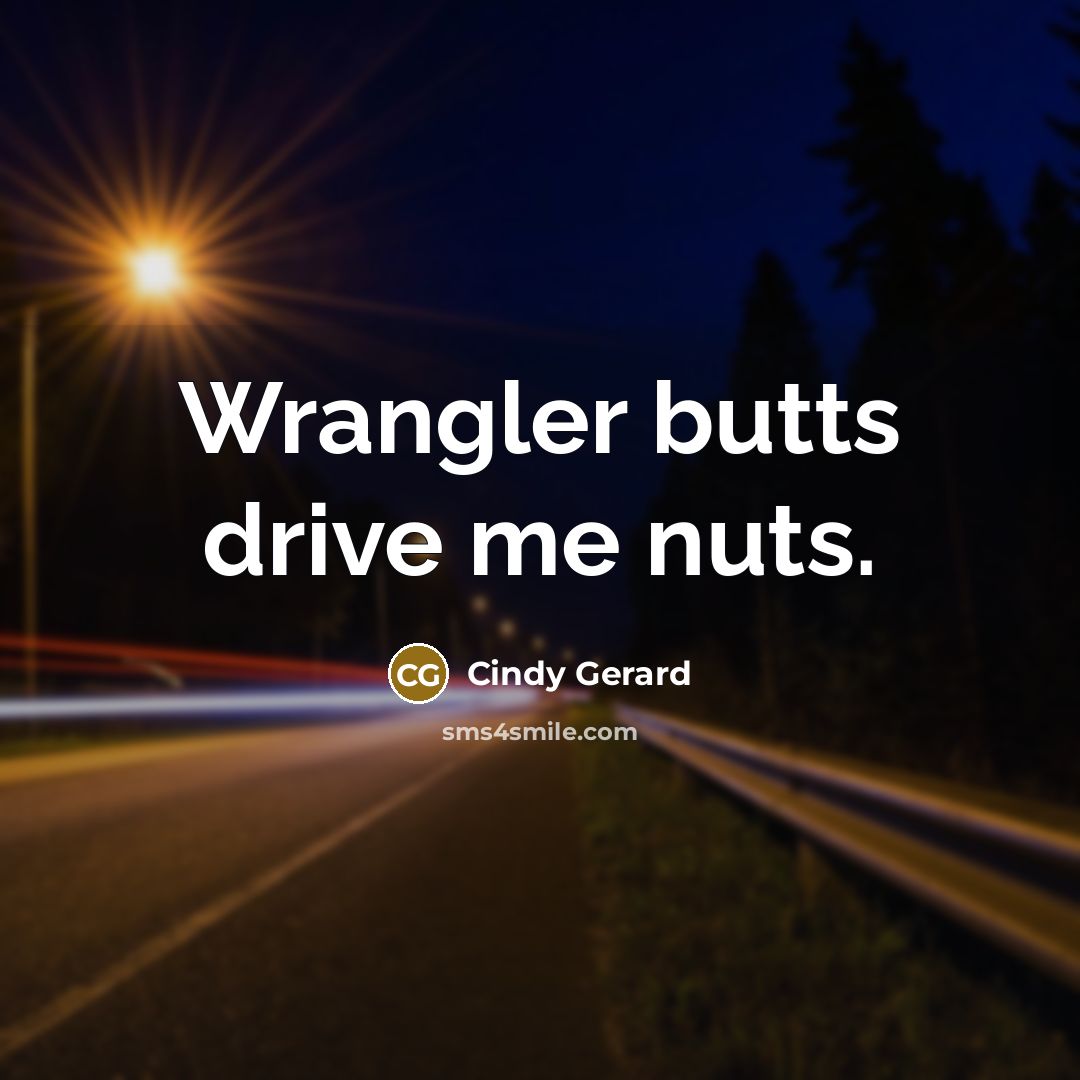 “Wrangler butts drive me nuts.…” quote by Cindy Gerard