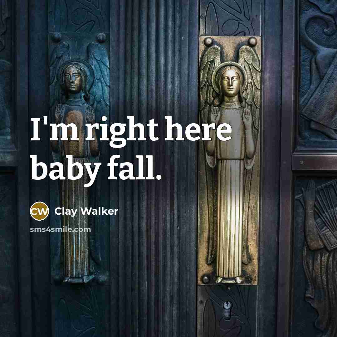 “I'm right here baby fall.…” quote by Clay Walker