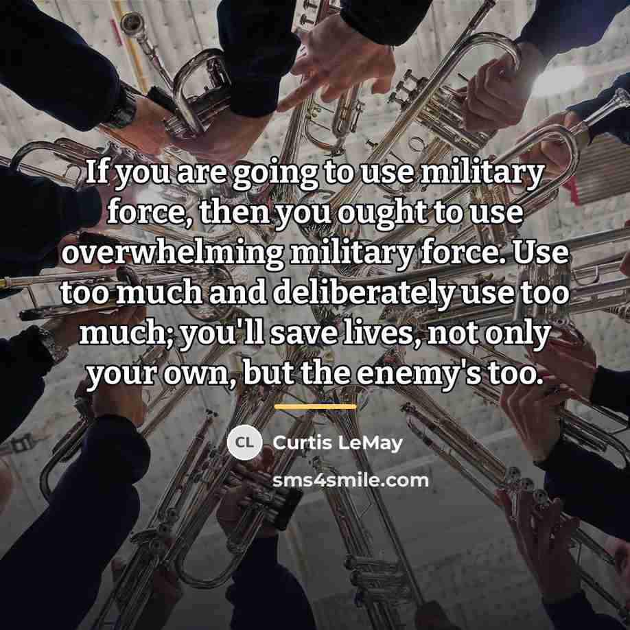 “If you are going to use military force, then you…” quote by Curtis LeMay