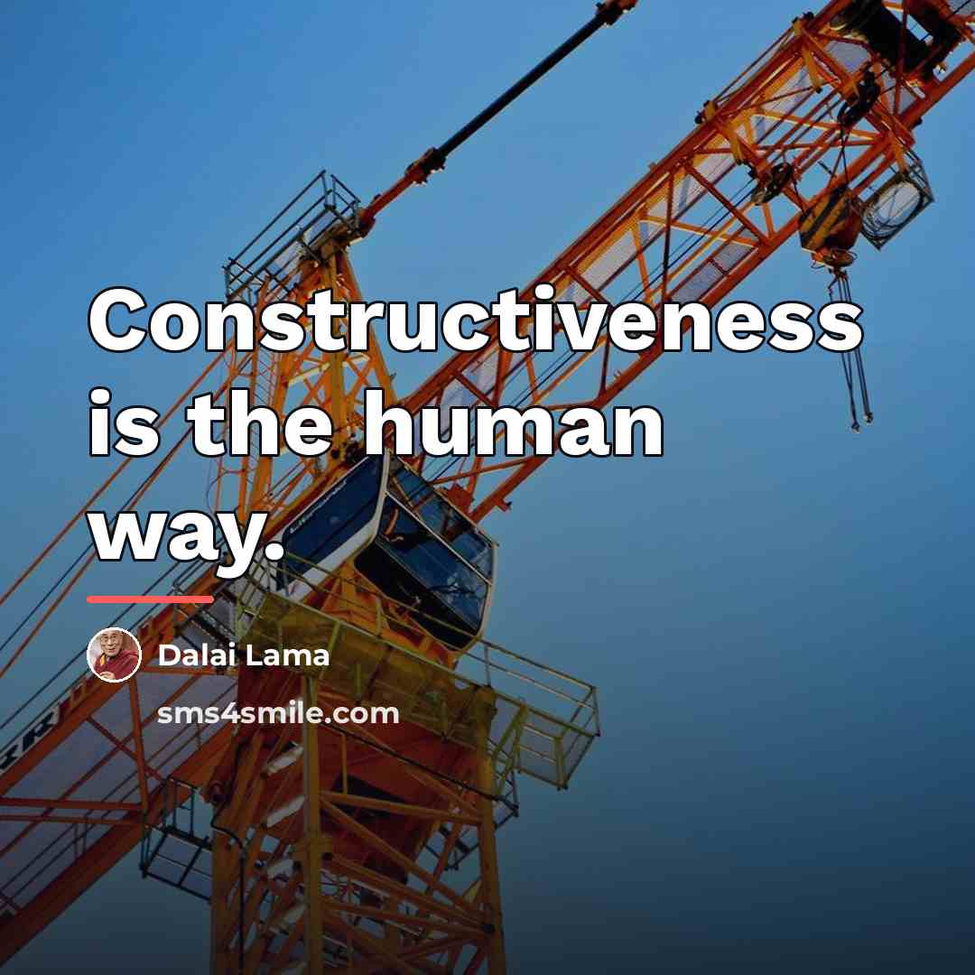 “Constructiveness is the human way.…” quote by Dalai Lama