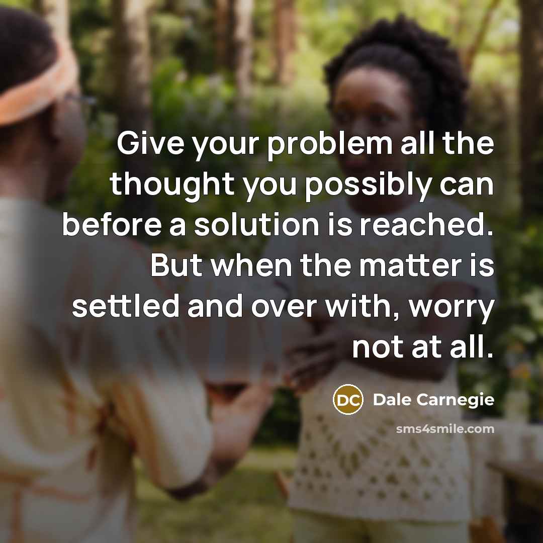 “Give your problem all the thought you possibly can before…” quote by Dale Carnegie