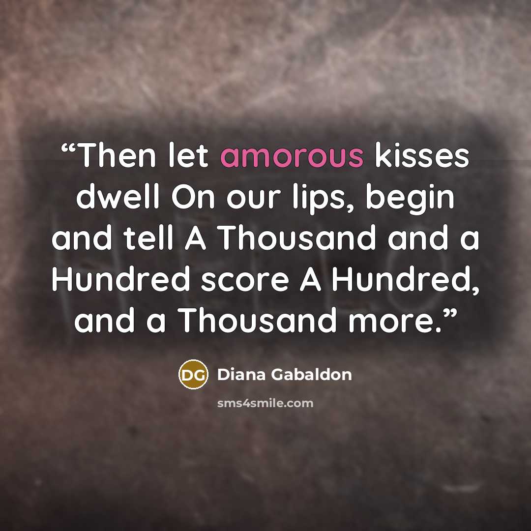 “Then let amorous kisses dwell On our lips, begin and tell A Thousand and a Hundred score A Hundred, and a Thousand more.” quote by Diana Gabaldon