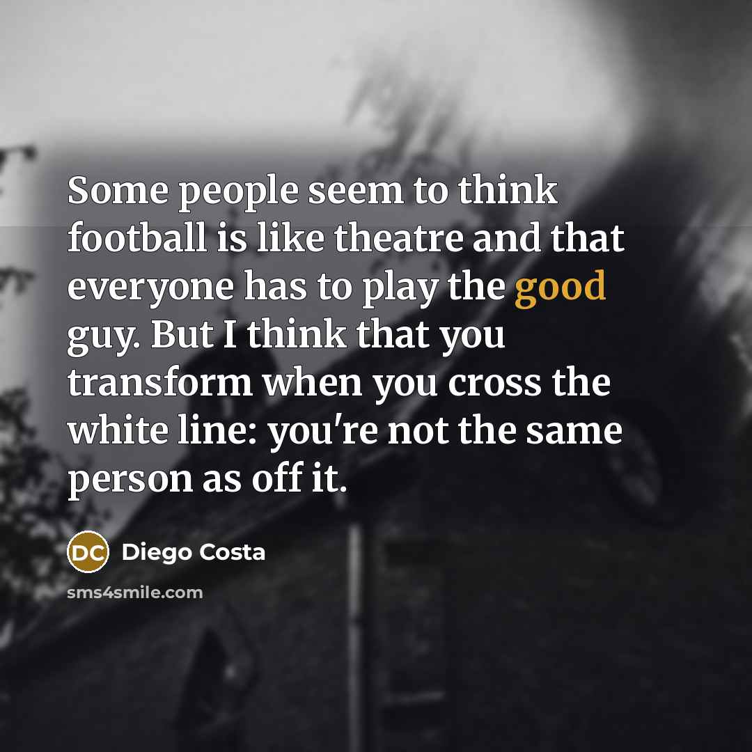“Some people seem to think football is like theatre and…” quote by Diego Costa