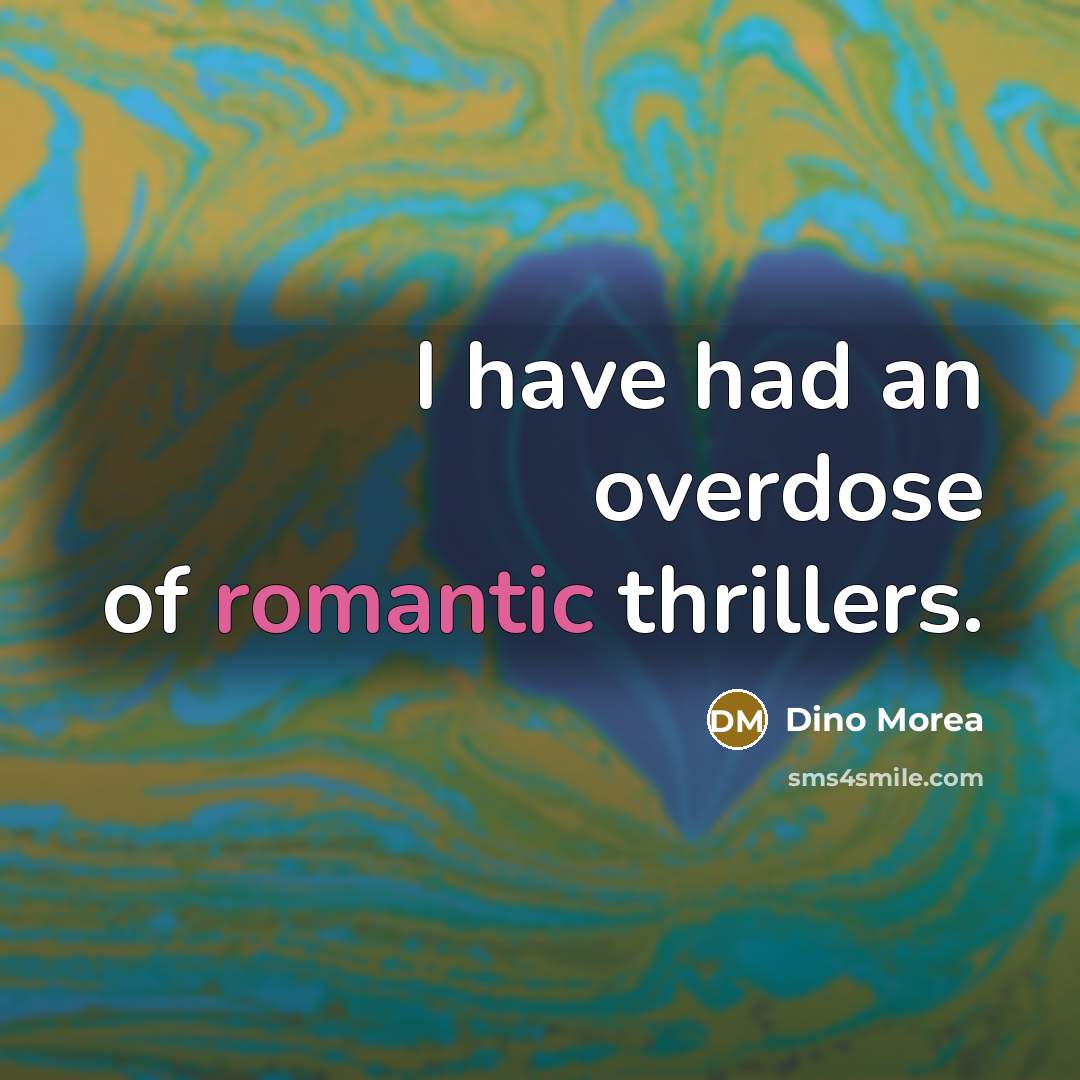 “I have had an overdose of romantic thrillers.…” quote by Dino Morea