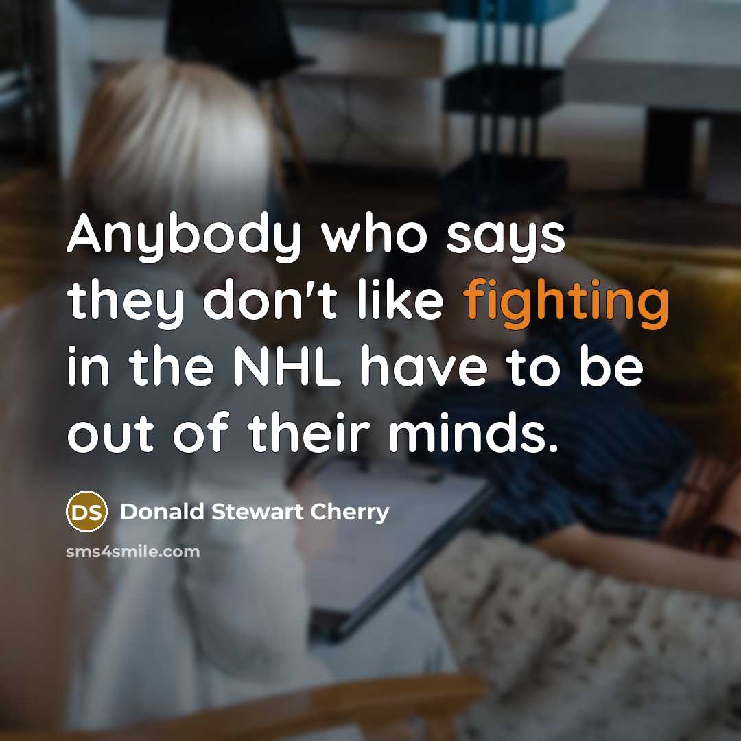 “Anybody who says they don't like fighting in the NHL…” quote by Donald Stewart Cherry