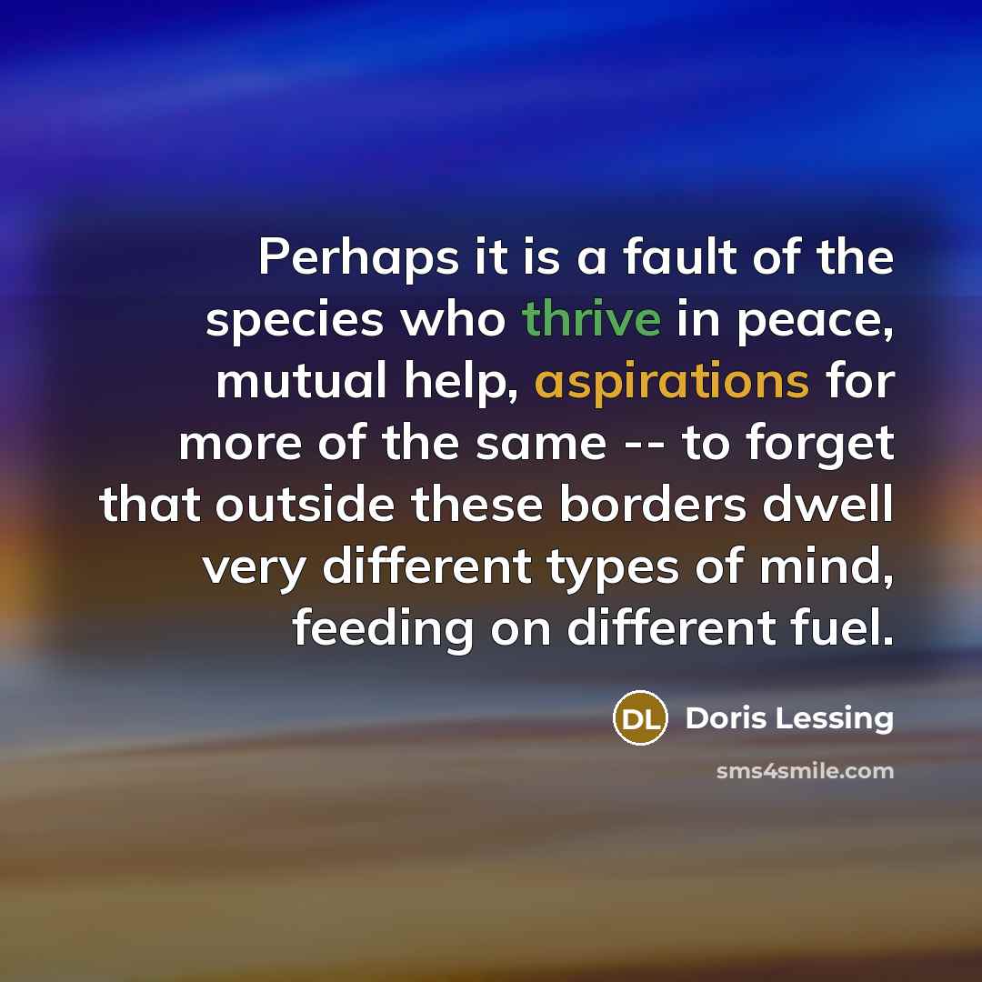 “Perhaps it is a fault of the species who thrive…” quote by Doris Lessing