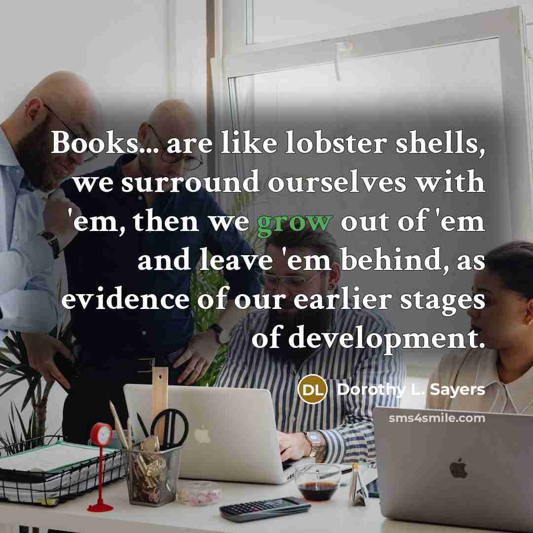“Books... are like lobster shells, we surround ourselves with 'em,…” quote by Dorothy L. Sayers