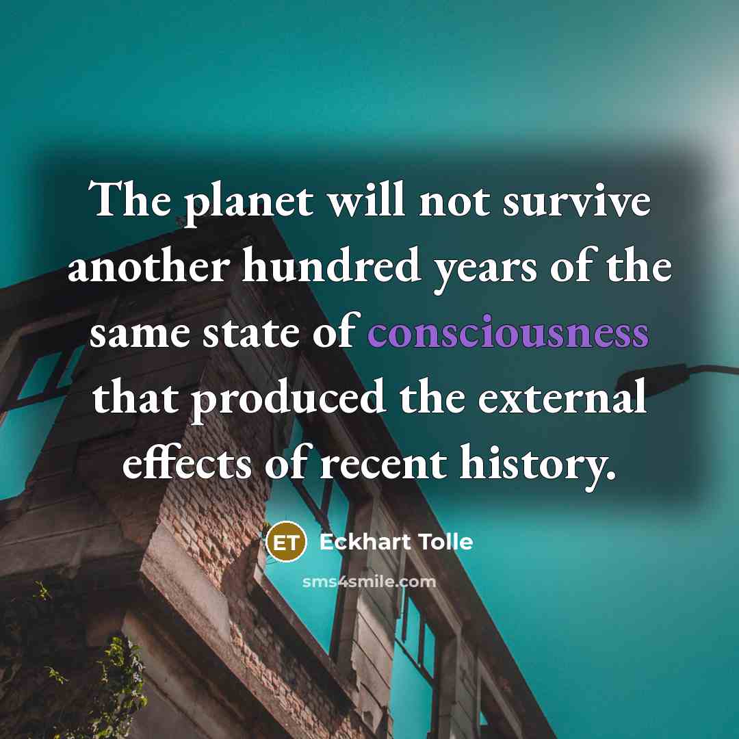 “The planet will not survive another hundred years of the…” quote by Eckhart Tolle