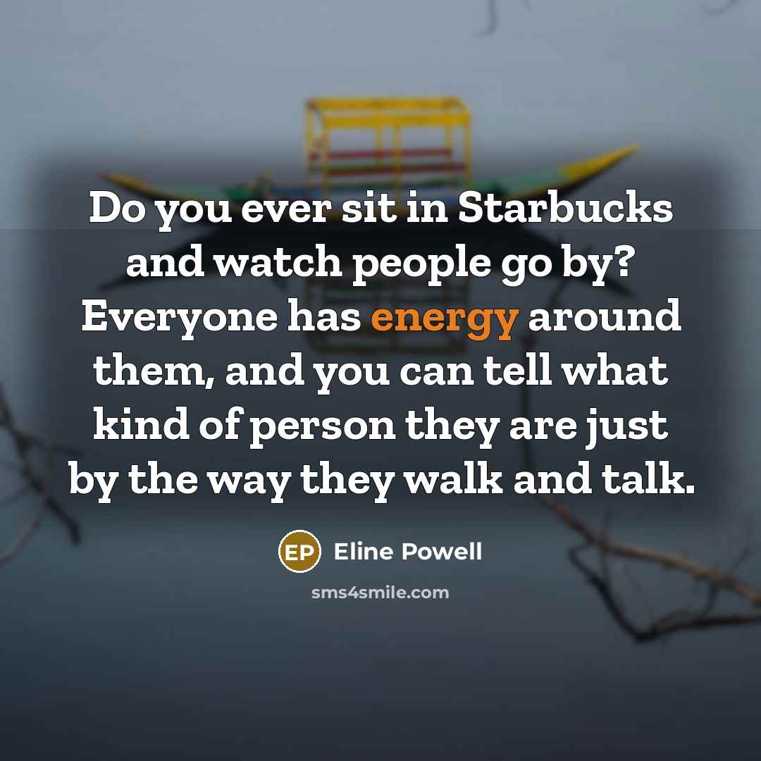 “Do you ever sit in Starbucks and watch people go…” quote by Eline Powell