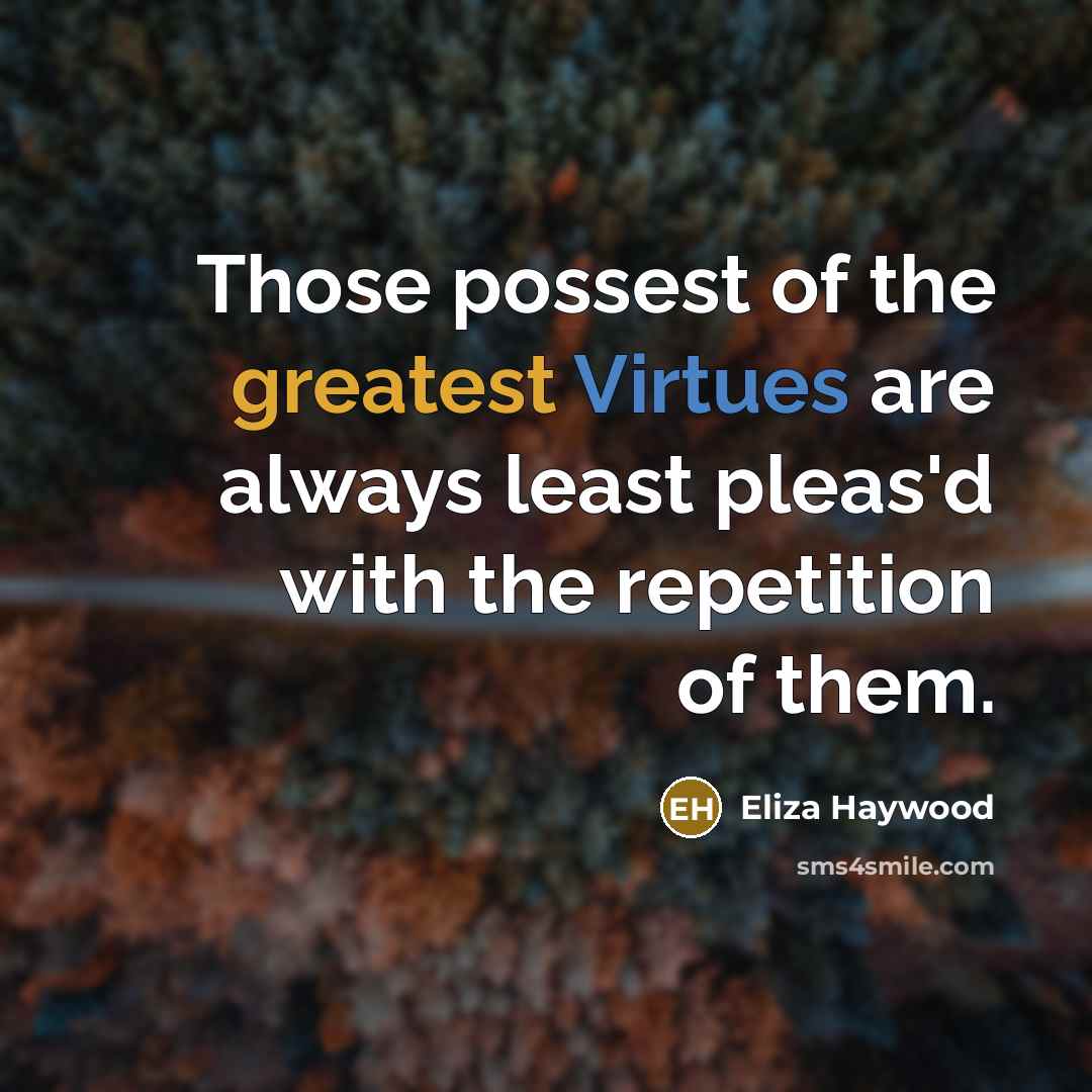“Those possest of the greatest Virtues are always least pleas'd…” quote by Eliza Haywood