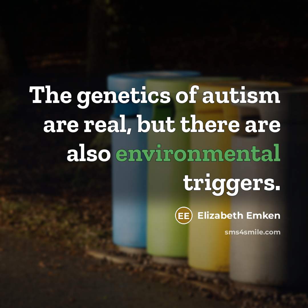 “The genetics of autism are real, but there are also…” quote by Elizabeth Emken