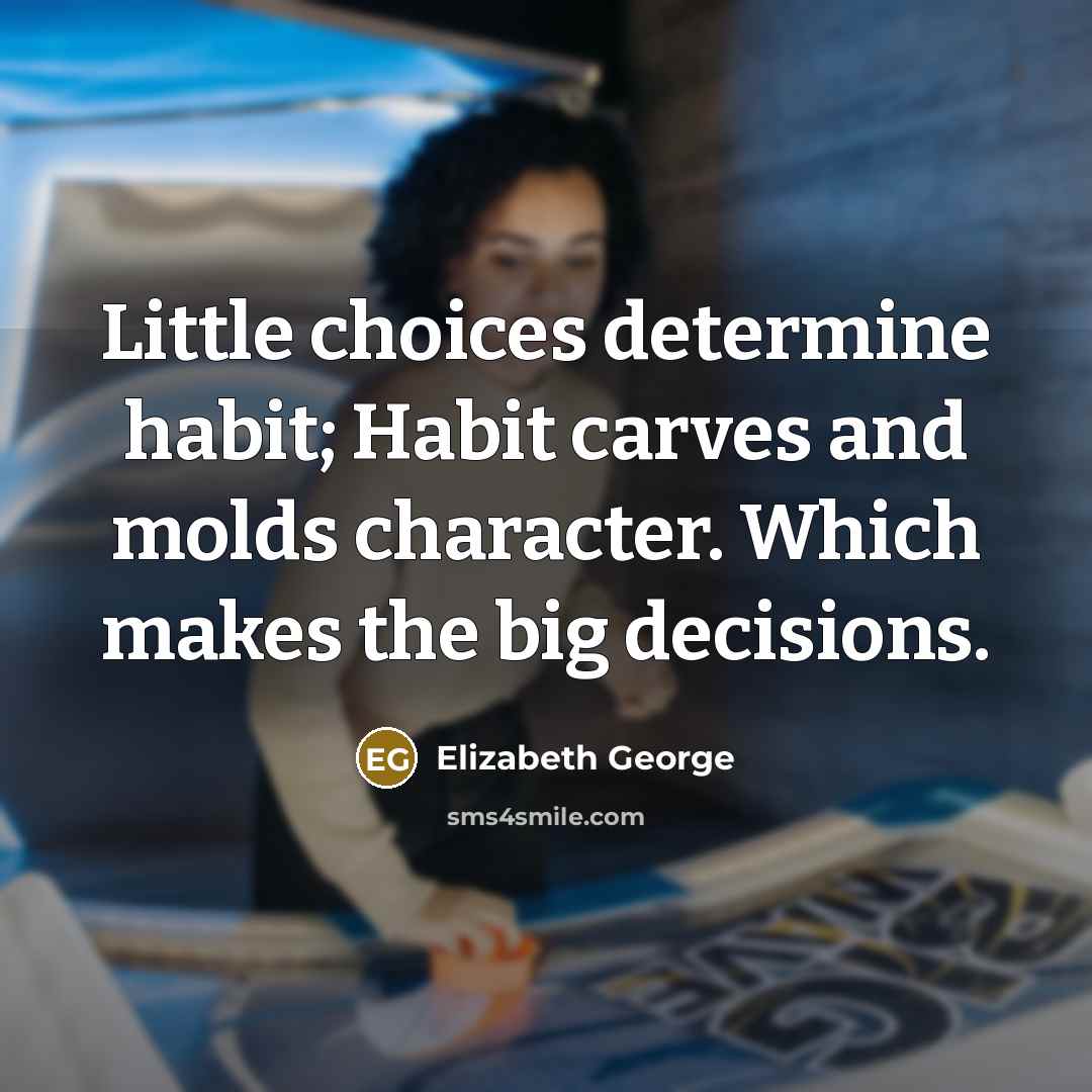 “Little choices determine habit; Habit carves and molds character. Which…” quote by Elizabeth George