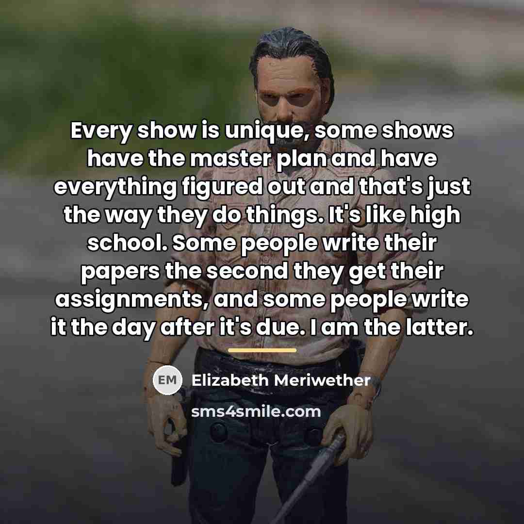 “Every show is unique, some shows have the master plan…” quote by Elizabeth Meriwether