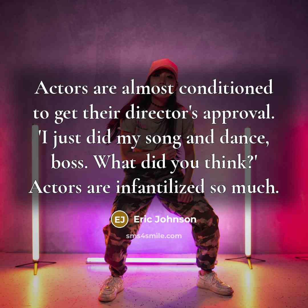 “Actors are almost conditioned to get their director's approval. 'I…” quote by Eric Johnson