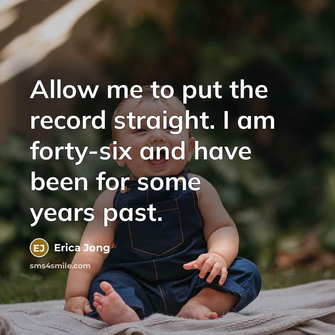 “Allow me to put the record straight. I am forty-six…” quote by Erica Jong