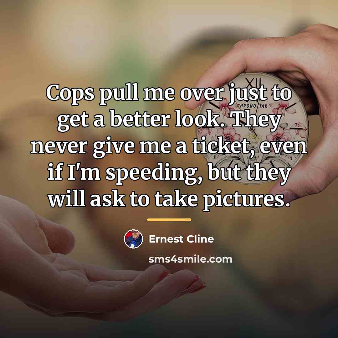 “Cops pull me over just to get a better look.…” quote by Ernest Cline