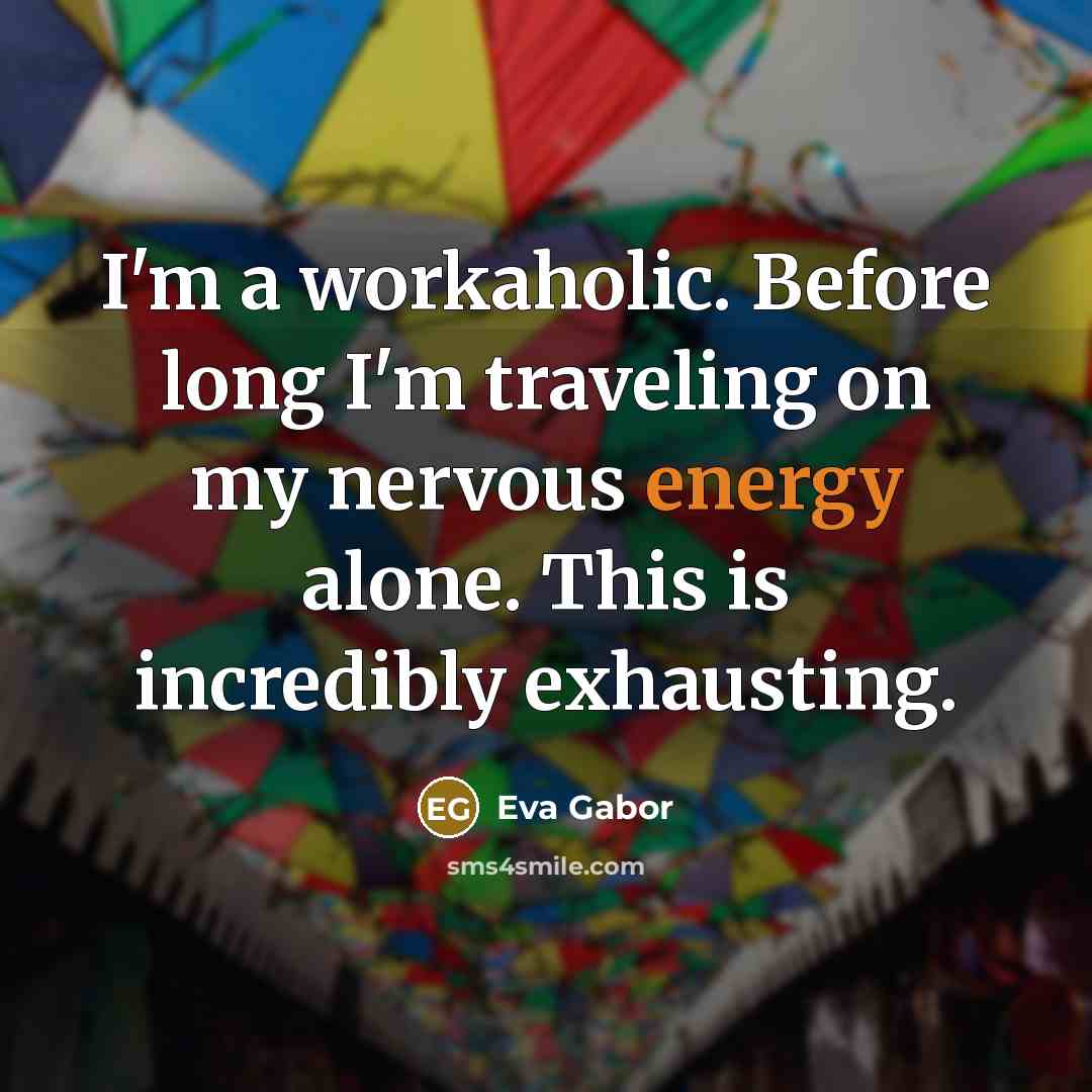 “I'm a workaholic. Before long I'm traveling on my nervous…” quote by Eva Gabor