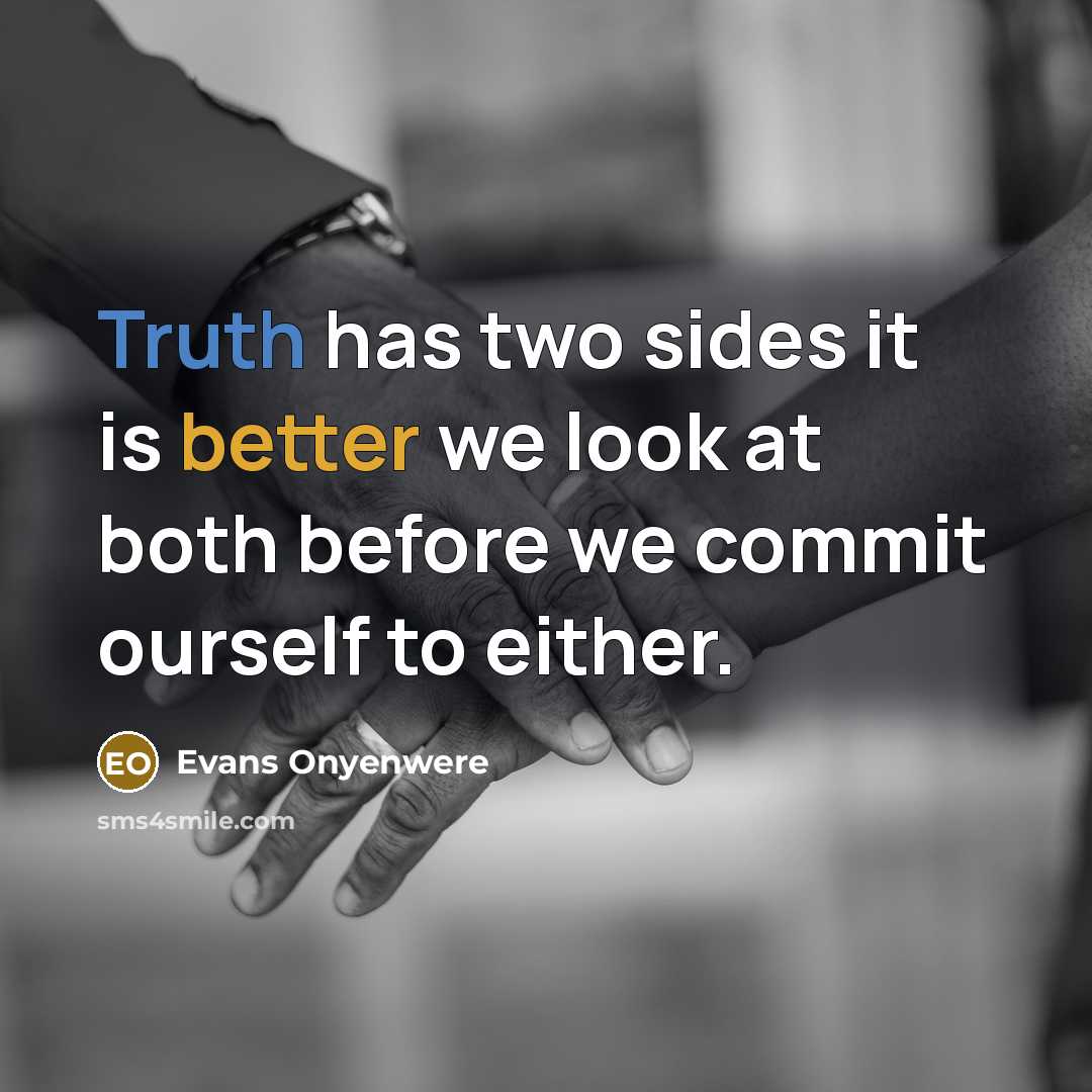 “Truth has two sides it is better we look at both before we commit ourself to either.” quote by Evans Onyenwere